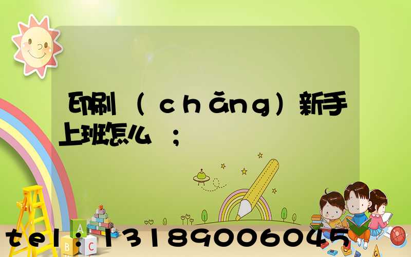 印刷廠(chǎng)新手上班怎么樣