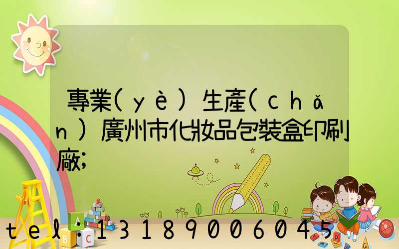 專業(yè)生產(chǎn)廣州市化妝品包裝盒印刷廠