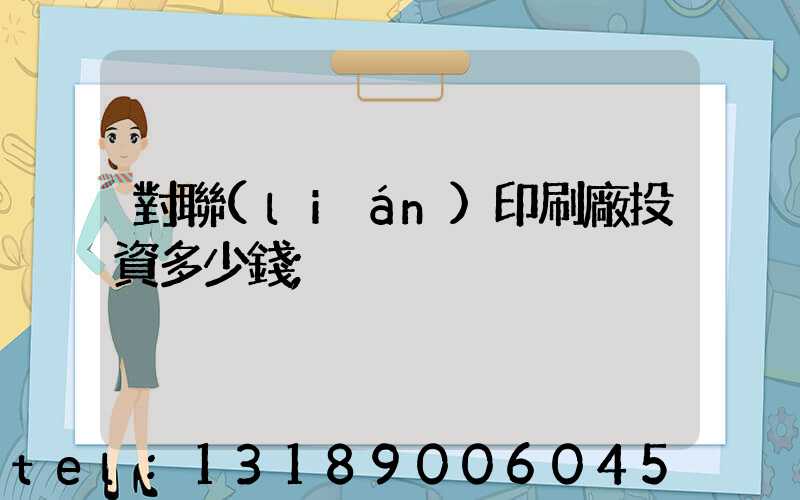 對聯(lián)印刷廠投資多少錢