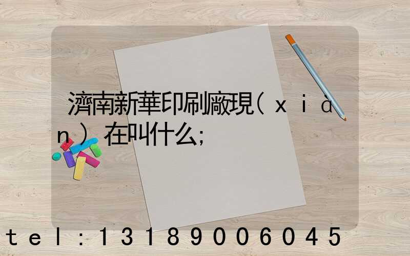 濟南新華印刷廠現(xiàn)在叫什么